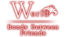 World｜Bonds Between Friends