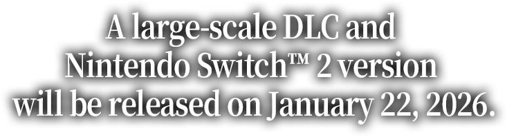 large-scale DLC and Nintendo Switch™ 2 version will be released on January 26, 2026.